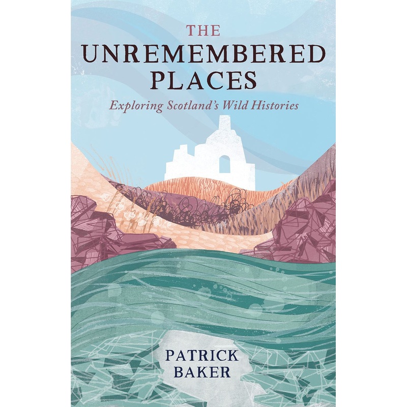 Unremembered Places: Exploring Scotlands Wild Histories